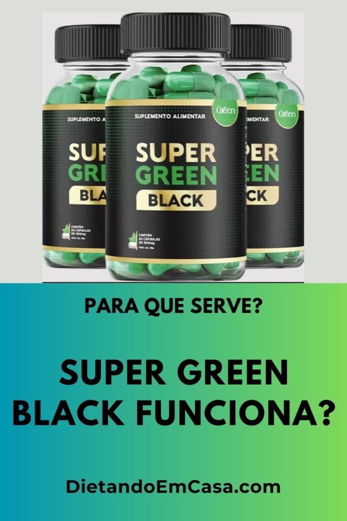 Super Green Black Funciona? Para Que Serve? Bula, Anvisa