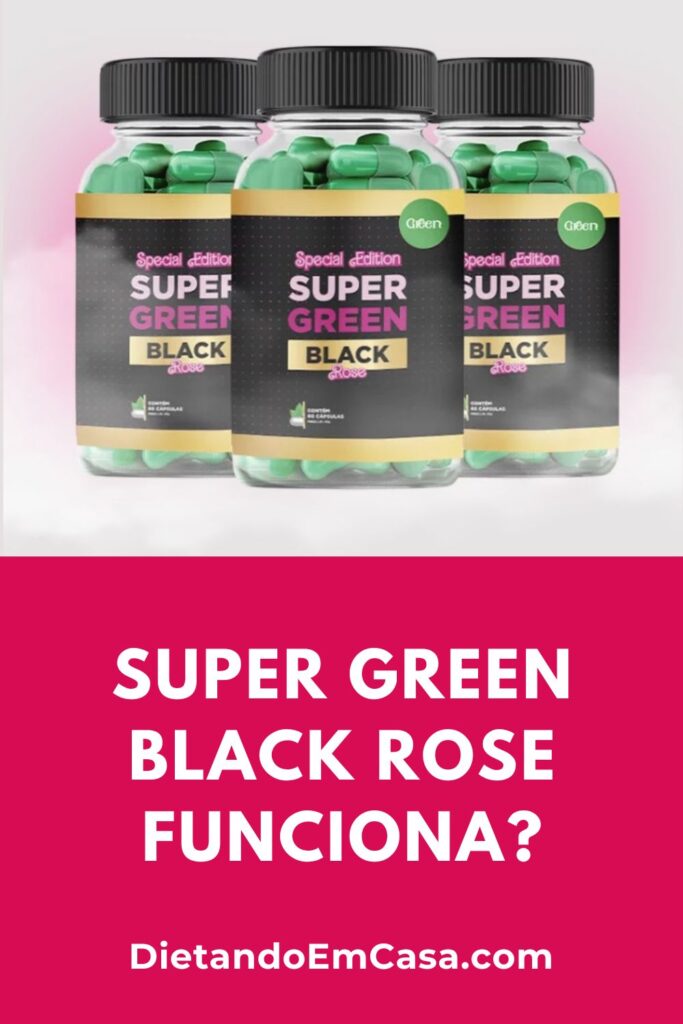 Super Green Black Rose Funciona Mesmo? Para Que Serve?