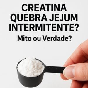 Creatina quebra jejum intermitente? Mito ou Verdade?